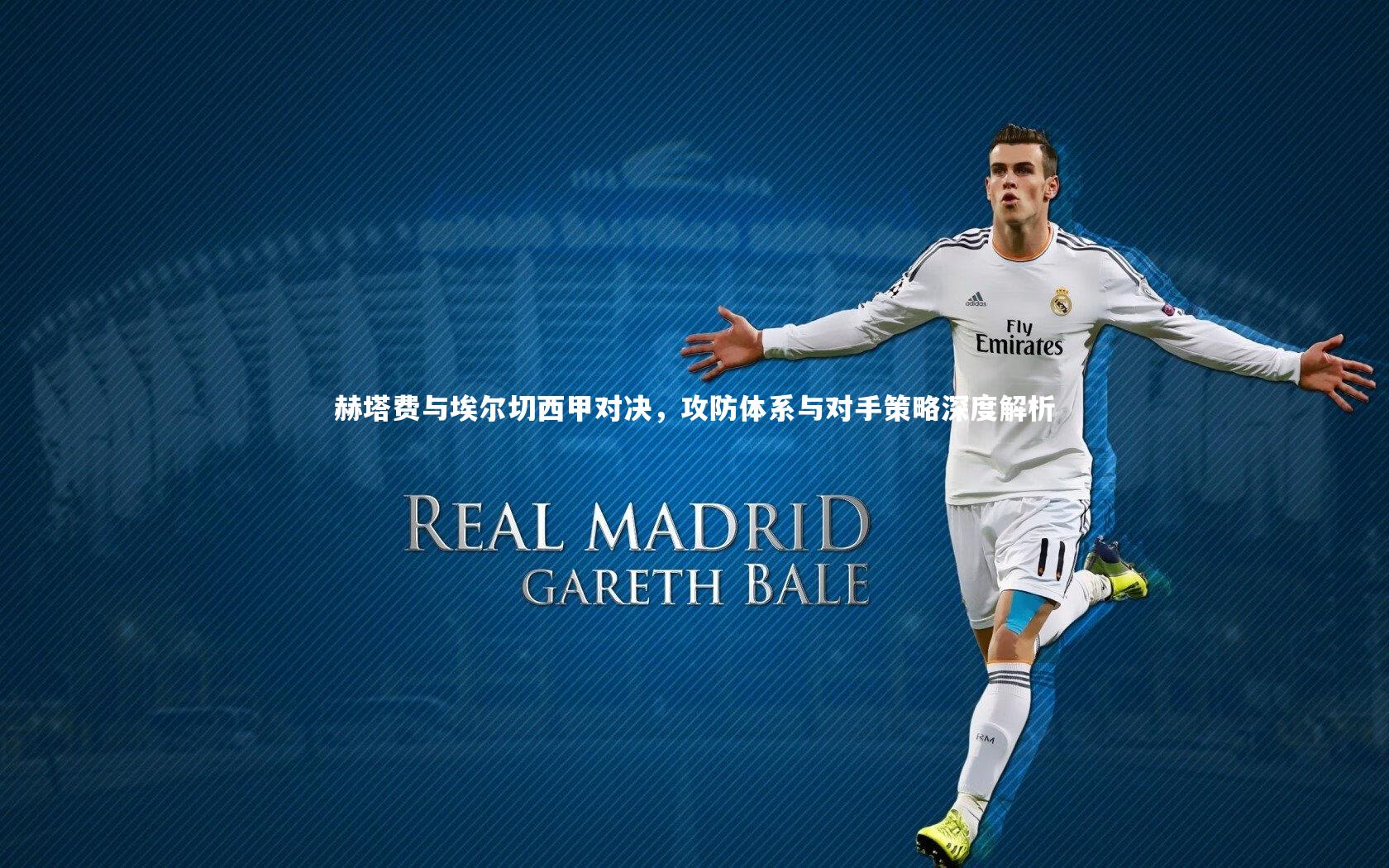 赫塔费与埃尔切西甲对决，攻防体系与对手策略深度解析