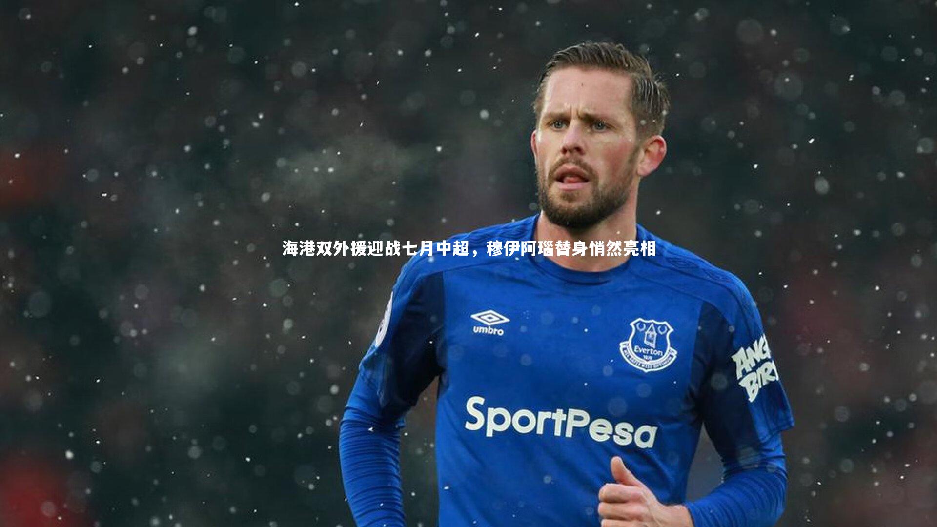 海港双外援迎战七月中超，穆伊阿瑙替身悄然亮相